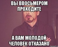 вы ввосьмером проходите а вам молодой человек отказано