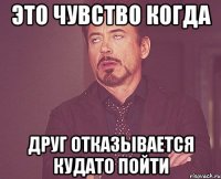 ЭТО ЧУВСТВО КОГДА ДРУГ ОТКАЗЫВАЕТСЯ КУДАТО ПОЙТИ