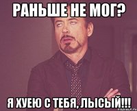 раньше не мог? я хуею с тебя, Лысый!!!