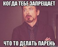 Когда тебе запрещает Что то делать парень