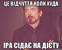 Це відчуття коли Худа Іра сідає на дієту