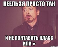 Неельзя просто так и не поятавить класс или ♥