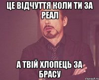 ЦЕ ВІДЧУТТЯ КОЛИ ТИ ЗА РЕАЛ А ТВІЙ ХЛОПЕЦЬ ЗА БРАСУ