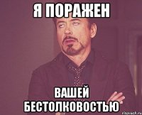 Я поражен вашей бестолковостью