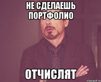 Не сделаешь портфолио отчислят