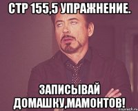 стр 155,5 упражнение. ЗАПИСЫВАЙ ДОМАШКУ,МАМОНТОВ!