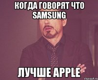 Когда говорят что Samsung Лучше Apple