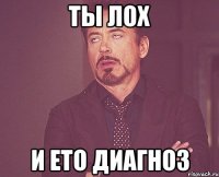 ты ЛОХ и ето диагноз