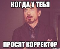 Когда у тебя просят корректор