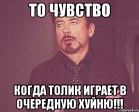 ТО ЧУВСТВО КОГДА ТОЛИК ИГРАЕТ В ОЧЕРЕДНУЮ ХУЙНЮ!!!