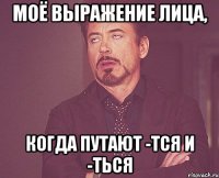 Моё выражение лица, когда путают -тся и -ться