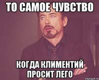 То самое чувство когда Климентий просит лего