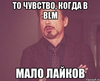 То чувство, когда в BLM Мало лайков