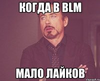 когда в BLM Мало лайков