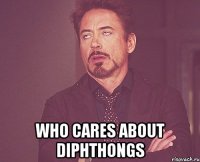  who cares about diphthongs