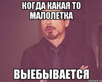 Когда какая то малолетка Выебывается