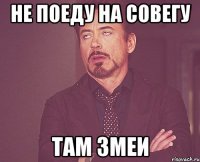 Не поеду на Совегу там змеи