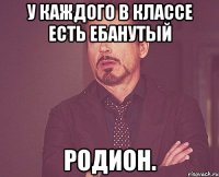 У каждого в классе есть ебанутый Родион.