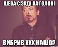 шева с заді на голові вибрив xXx нашо?