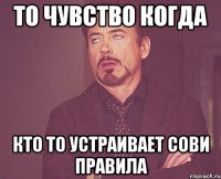 то чувство когда кто то устраивает сови правила