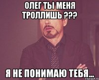 Олег ты меня троллишь ??? Я не понимаю тебя...