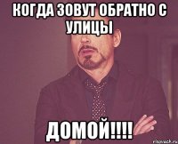 Когда зовут обратно с улицы ДОМОЙ!!!!