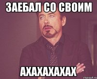 заебал со своим ахахахахах