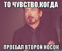 То чувство,когда Проебал второй носок