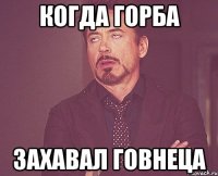 Когда горба захавал говнеца