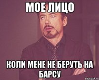 мое лицо коли мене не беруть на Барсу