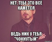 нет, тебе это всё кажется ведь ник у тебя "чокнутый"