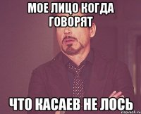 Мое лицо когда говорят Что касаев не лось