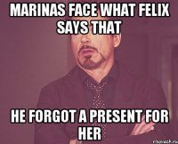 MARINAS FACE WHAT FELIX SAYS THAT HE FORGOT A PRESENT FOR HER