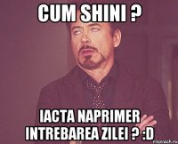 Cum shini ? Iacta naprimer intrebarea zilei ? :D