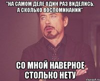 "На самом деле один раз виделись, а сколько воспоминаний" Cо мной наверное столько нету