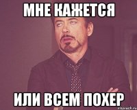 Мне кажется Или всем похер