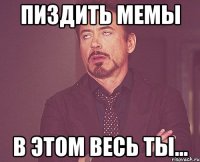 пиздить мемы в этом весь ты...