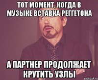 тот момент, когда в музыке вставка реггетона а партнер продолжает крутить узлы