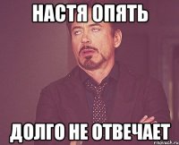 Настя опять Долго не отвечает