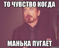 То чувство когда Манька пугает