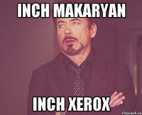 Inch Makaryan Inch xerox