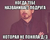 когда тебе названивает подруга которая не поняла д/з