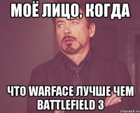 Моё лицо, когда Что WarFace лучше чем battlefield 3