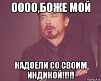 ОООО,БОЖЕ МОЙ НАДОЕЛИ СО СВОИМ ИНДИКОЙ!!!!!