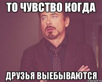 То чувство когда друзья выебываются