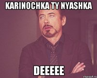 Karinochka ty NYASHKA DEEEEE