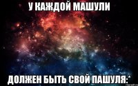 у каждой Машули должен быть свой Пашуля:*