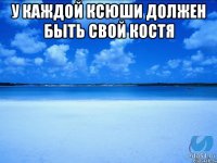 У каждой Ксюши должен быть свой Костя 