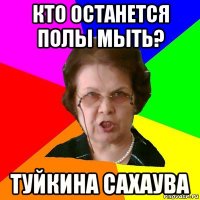 кто останется полы мыть? туйкина сахаува