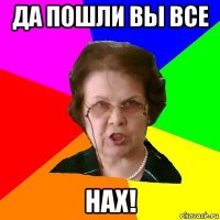 Да пошли вы все Нах!